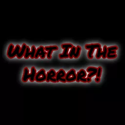 What In The Horror?! Podcast artwork