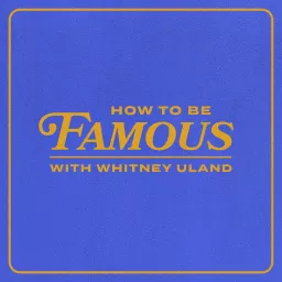How To Be Famous with Whitney Uland Podcast artwork