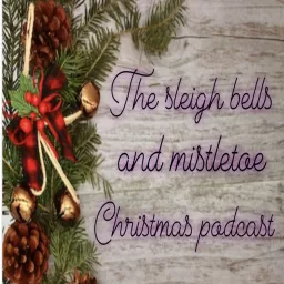 Sleigh Bells and Mistletoe Christmas Podcast