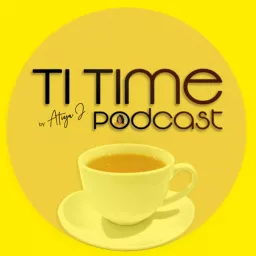 Ti Time Podcast by Atiya J.