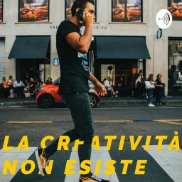 LA CREATIVITÀ NON ESISTE | Podcast per fotografi, videomaker e persone che amano la vita! artwork