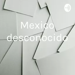 Mexico desconocido Podcast artwork
