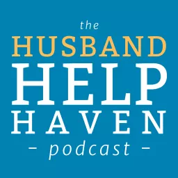 Husband Help Haven Podcast: Marriage Advice for Men Facing Separation, Affair or Divorce artwork