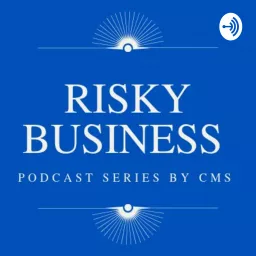 RISKY BUSINESS - A CMS PODCAST