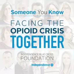 Someone You Know: Facing the Opioid Crisis Together Podcast artwork
