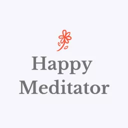 Happy Meditator - Practical Mindfulness and Meditation Podcast artwork