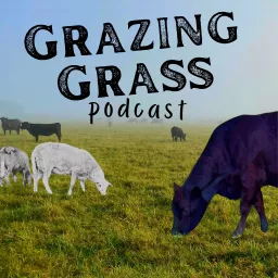 Grazing Grass Podcast : Sharing Stories of Regenerative Ag artwork