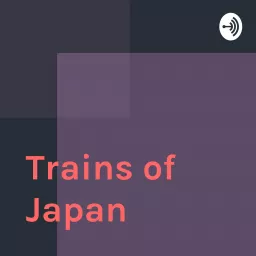 Trains of Japan Podcast artwork