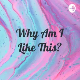 Why Am I Like This? Podcast artwork