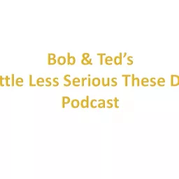 Bob & Ted's - a little less serious these days - podcast artwork