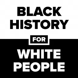 Black History for White People Podcast artwork