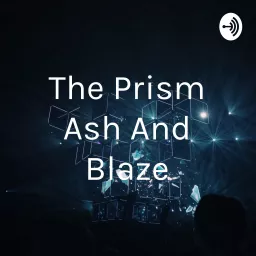 The Prism: Ash And Blaze Podcast artwork