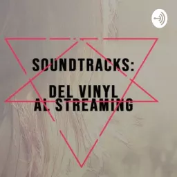 Soundtracks: Del Vinyl Al Streaming Podcast artwork