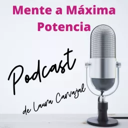 Mente a Máxima Potencia podcast de Laura Carvajal artwork