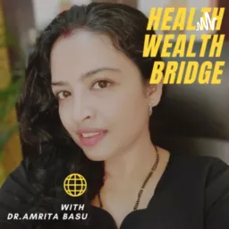 Healthwealthbridge by Dr.Amrita Basu Podcast artwork