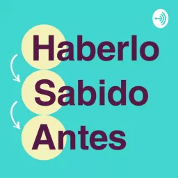Haberlo Sabido Antes Podcast artwork