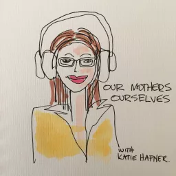 Our Mothers Ourselves Podcast artwork
