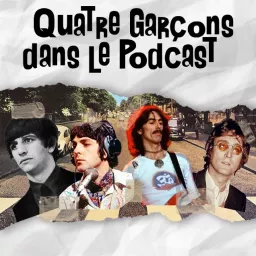 Quatre Garçons Dans Le Podcast - Podcast Beatles Francophone artwork