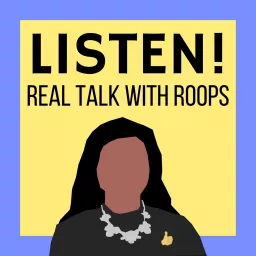Listen! Real Talk with Roops Podcast artwork