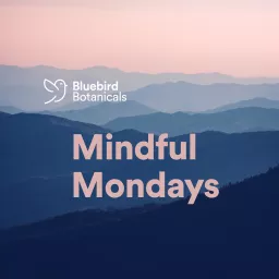 Bluebird Botanicals Mindful Mondays Podcast artwork