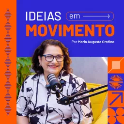 Ideias em Movimento by Maria Augusta Orofino Podcast artwork