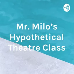 Mr. Milo's Hypothetical Theatre Class Podcast artwork