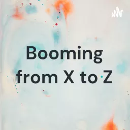 Booming from X to Z Podcast artwork