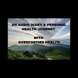 An audio diary- a personal health journey- with over forties health