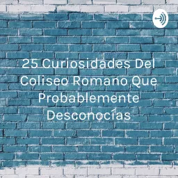 25 Curiosidades Del Coliseo Romano Que Probablemente Desconocías Podcast artwork