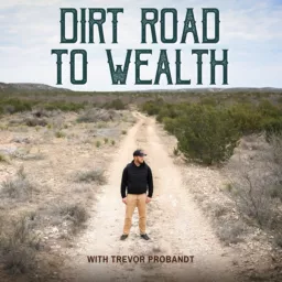 Land Investing, The Dirt Road to Wealth with Trevor Probandt Podcast artwork
