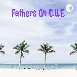 Fathers On C.U.E. Podcast artwork