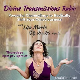 Divine Transmissions Radio with Lisa Marie - Shakti Ma: Powerful Channelings to Radically Shift You Podcast artwork
