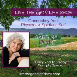 Live the Good Life with Sabrina Wright: Connecting Your Physical & Spiritual Self Podcast artwork