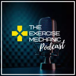 The Exercise Mechanic Podcast