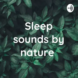 Sleep sounds by nature Podcast artwork