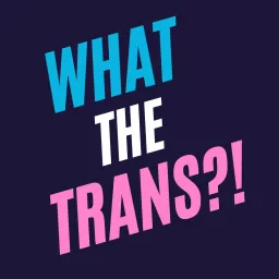 What The Trans!? Podcast artwork