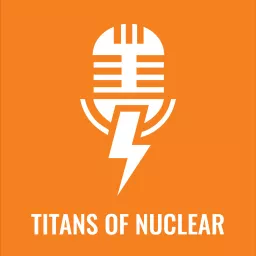 Titans Of Nuclear | Interviewing World Experts on Nuclear Energy