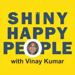 SHINY HAPPY PEOPLE with Vinay Kumar Podcast artwork