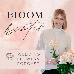 Bloom Banter Wedding Flowers Podcast artwork