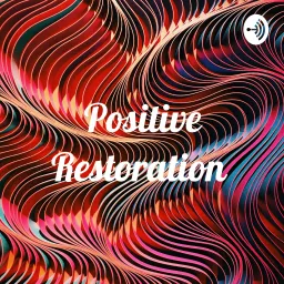 Positive Restoration Podcast artwork