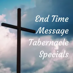 End Time Message Tabernacle Specials Podcast artwork