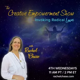 The Creative Empowerment Show with Rachel Chase: Invoking Radical Love Podcast artwork