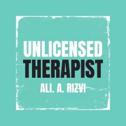 Unlicensed Therapist | Ali A. Rizvi Podcast artwork