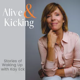 Alive & Kicking: Stories of Waking Up with Kay Eck Podcast artwork