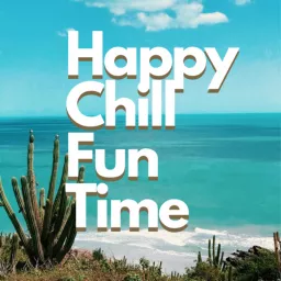 Happy Chill Fun Time Podcast artwork