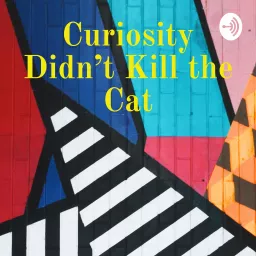 Curiosity Didn’t Kill the Cat Podcast artwork