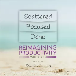 Scattered, Focused, Done — Reimagining Productivity with ADHD Podcast artwork