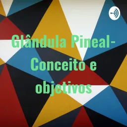 Glândula Pineal- Conceito e objetivos Podcast artwork