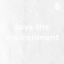 save the environment Podcast artwork