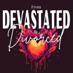 From DEVASTATED to DIVORCED: Your guide through the unwanted end of a marriage. Podcast artwork